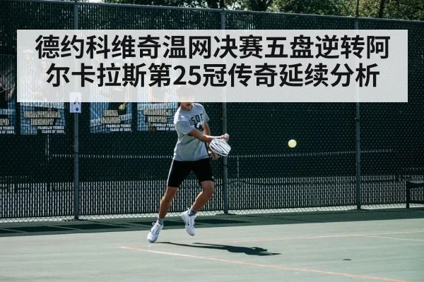 德约科维奇温网决赛五盘逆转阿尔卡拉斯第25冠传奇延续分析